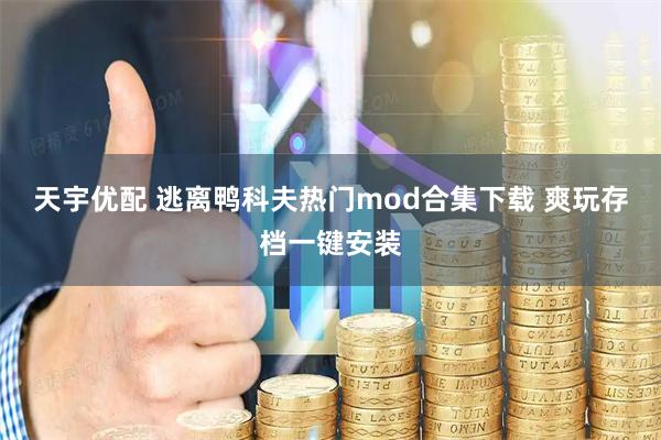天宇优配 逃离鸭科夫热门mod合集下载 爽玩存档一键安装