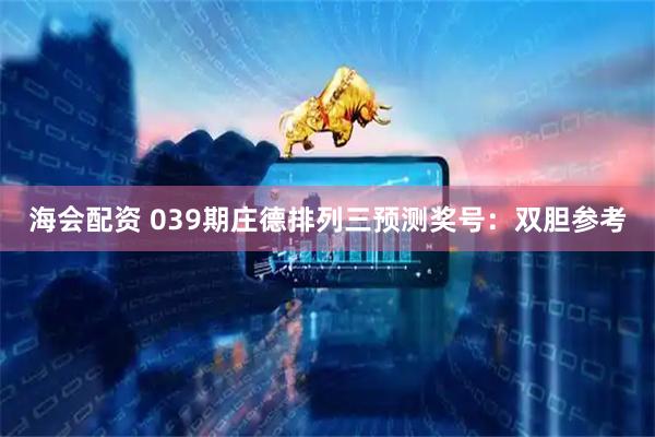 海会配资 039期庄德排列三预测奖号：双胆参考