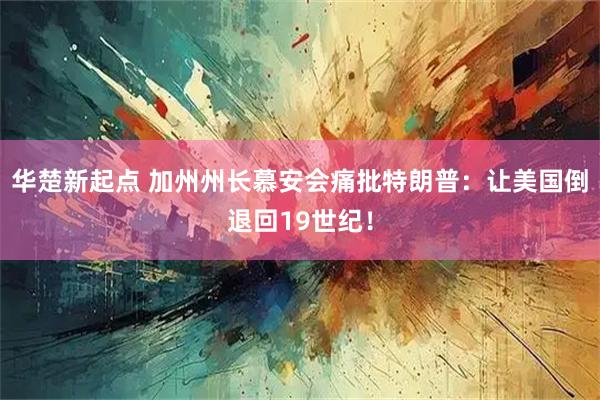 华楚新起点 加州州长慕安会痛批特朗普：让美国倒退回19世纪！