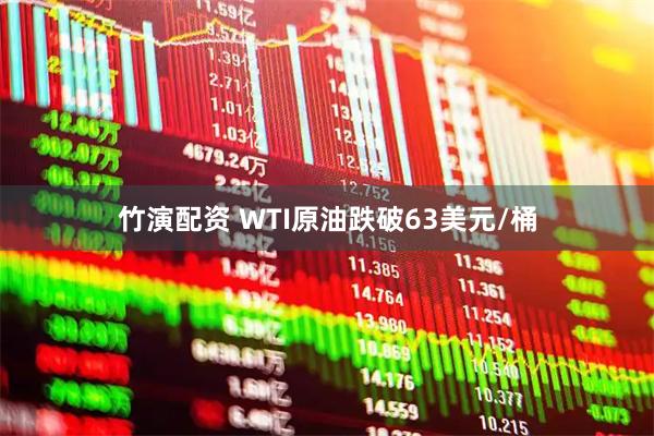 竹演配资 WTI原油跌破63美元/桶