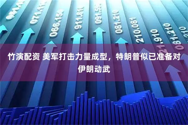 竹演配资 美军打击力量成型，特朗普似已准备对伊朗动武