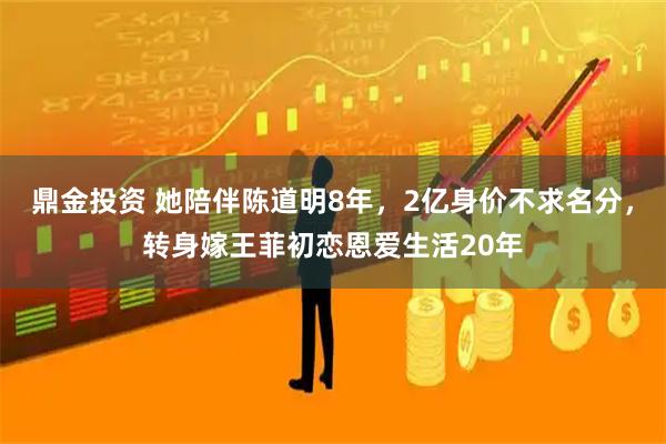 鼎金投资 她陪伴陈道明8年,2亿身价不求名分,转身嫁王菲初恋恩爱生活20年